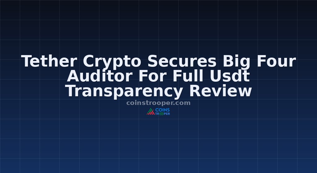 Tether Crypto Secures Big Four Auditor For Full Usdt Transparency Review