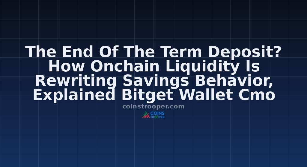 The End Of The Term Deposit? How Onchain Liquidity Is Rewriting Savings Behavior, Explained Bitget Wallet Cmo
