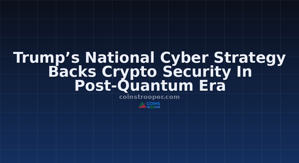 Trump’s National Cyber Strategy Backs Crypto Security In Post-Quantum Era