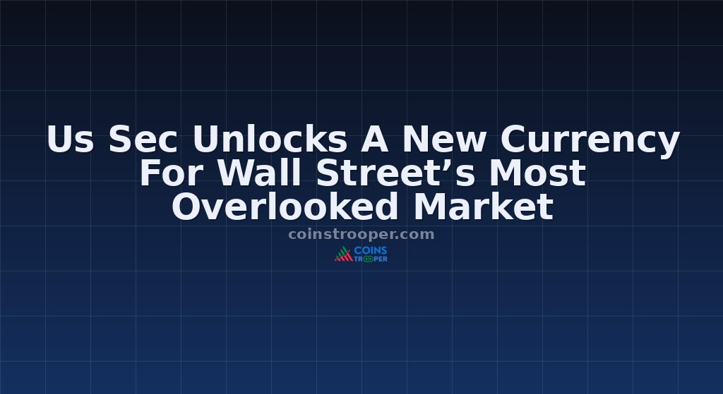 Us Sec Unlocks A New Currency For Wall Street’s Most Overlooked Market