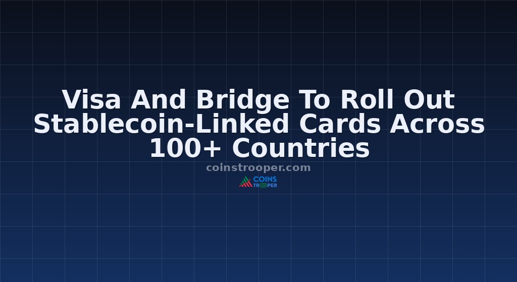 Visa And Bridge To Roll Out Stablecoin-Linked Cards Across 100+ Countries