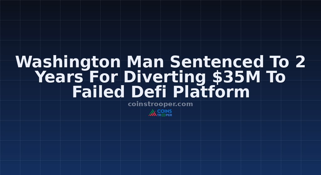 Washington Man Sentenced To 2 Years For Diverting $35M To Failed Defi Platform