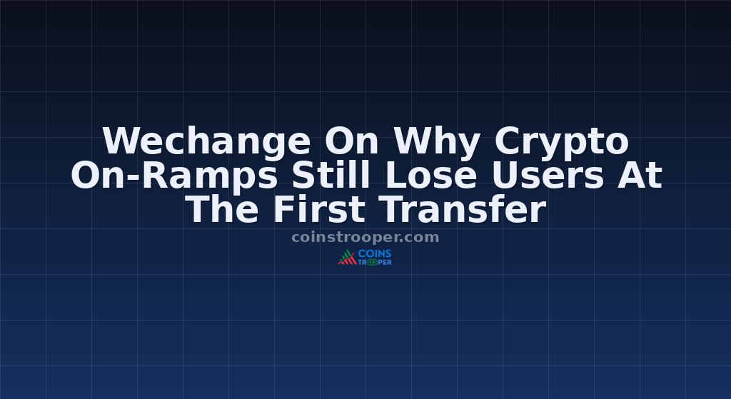 Wechange On Why Crypto On-Ramps Still Lose Users At The First Transfer
