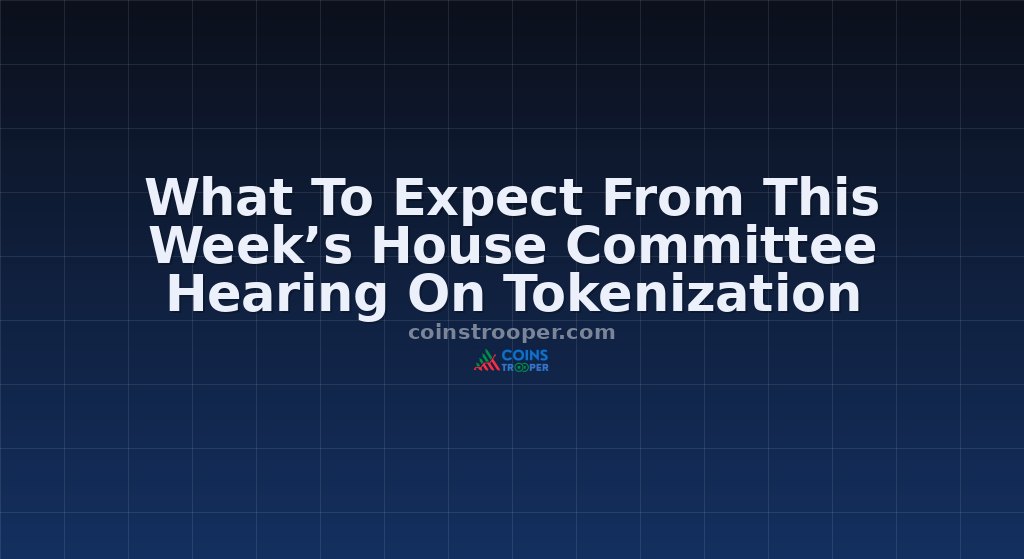 What To Expect From This Week’s House Committee Hearing On Tokenization