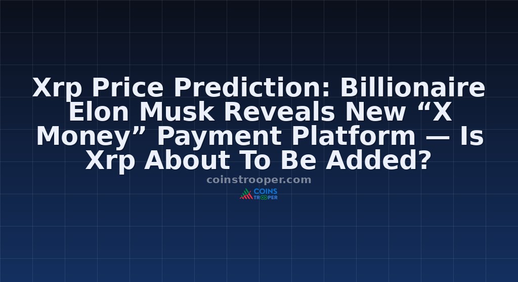 Xrp Price Prediction: Billionaire Elon Musk Reveals New “X Money” Payment Platform — Is Xrp About To Be Added?