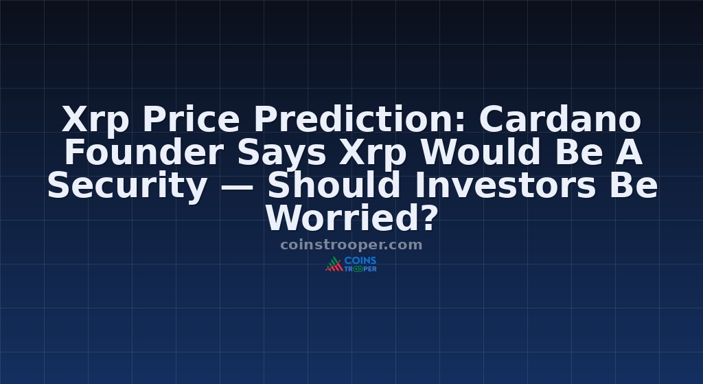 Xrp Price Prediction: Cardano Founder Says Xrp Would Be A Security — Should Investors Be Worried?