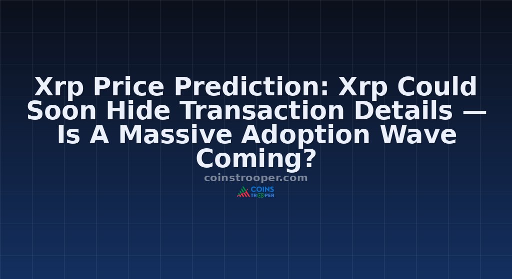 Xrp Price Prediction: Xrp Could Soon Hide Transaction Details — Is A Massive Adoption Wave Coming?