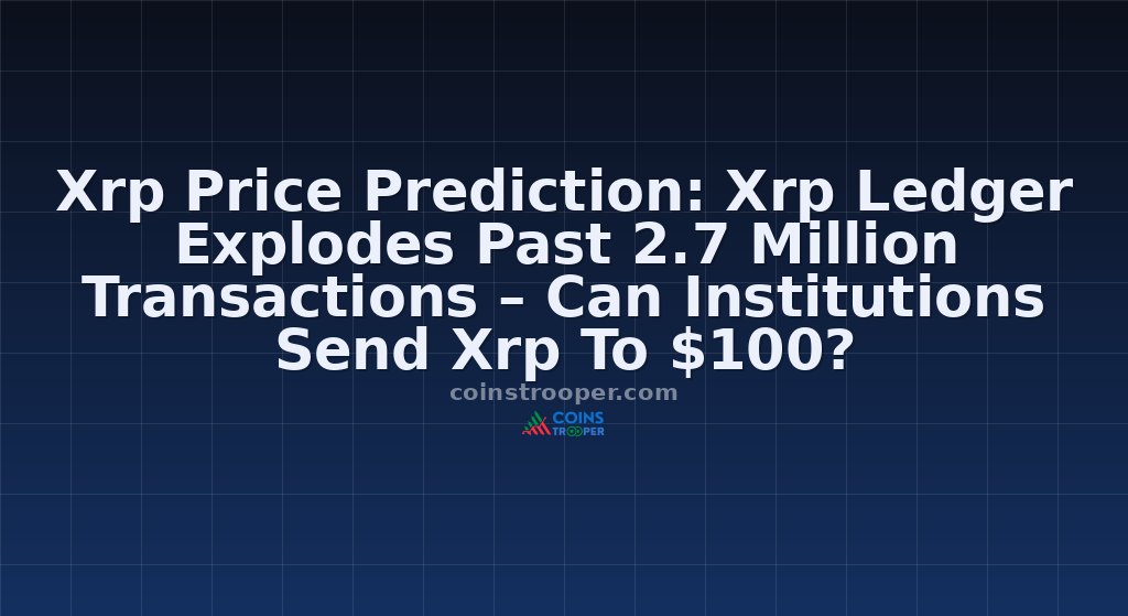 Xrp Price Prediction: Xrp Ledger Explodes Past 2.7 Million Transactions – Can Institutions Send Xrp To $100?
