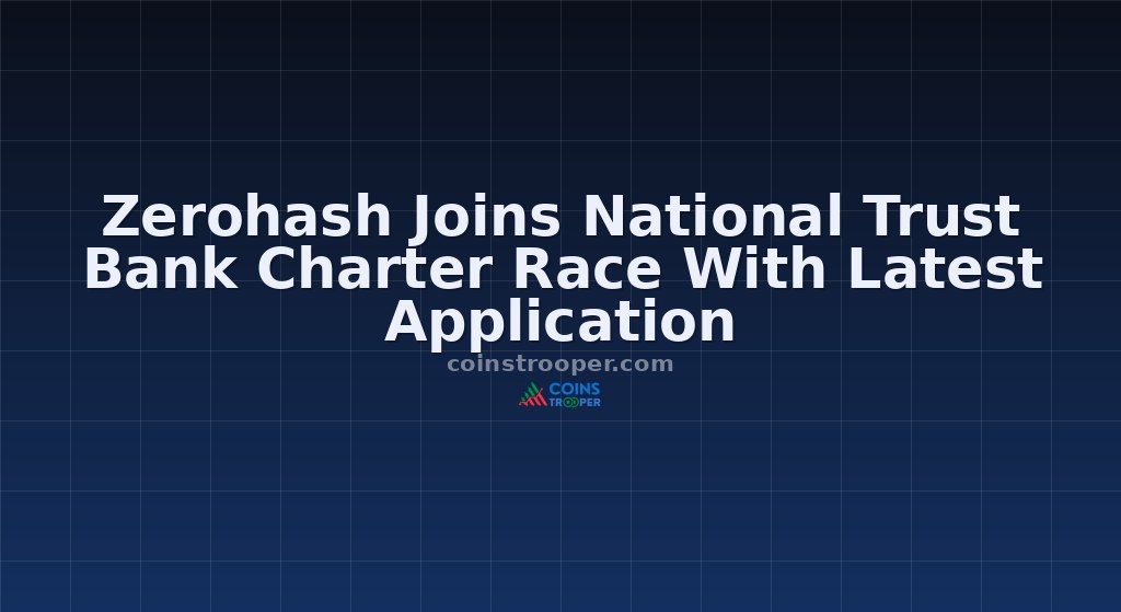Zerohash Joins National Trust Bank Charter Race With Latest Application