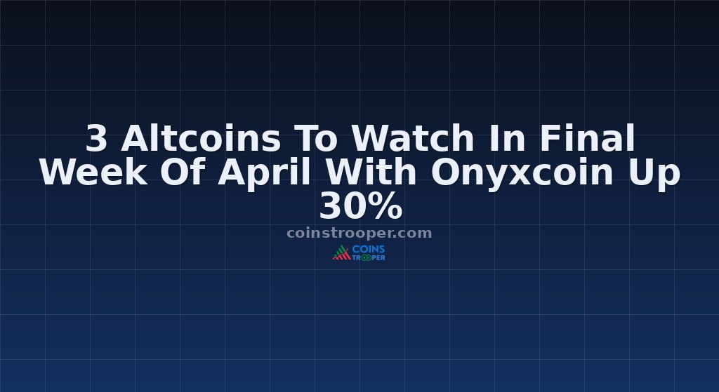 3 Altcoins To Watch In Final Week Of April With Onyxcoin Up 30%