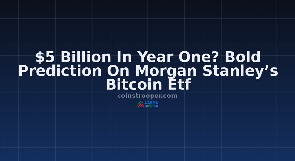 $5 Billion In Year One? Bold Prediction On Morgan Stanley’s Bitcoin Etf