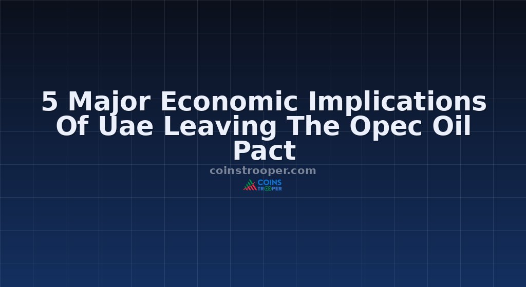 5 Major Economic Implications Of Uae Leaving The Opec Oil Pact