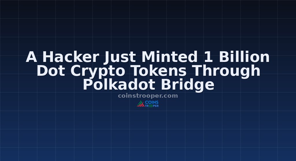 A Hacker Just Minted 1 Billion Dot Crypto Tokens Through Polkadot Bridge