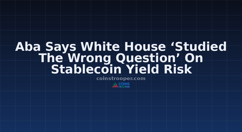 Aba Says White House ‘Studied The Wrong Question’ On Stablecoin Yield Risk