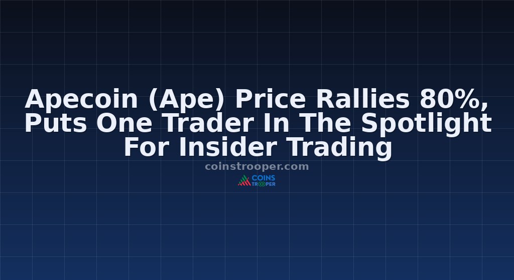 Apecoin (Ape) Price Rallies 80%, Puts One Trader In The Spotlight For Insider Trading