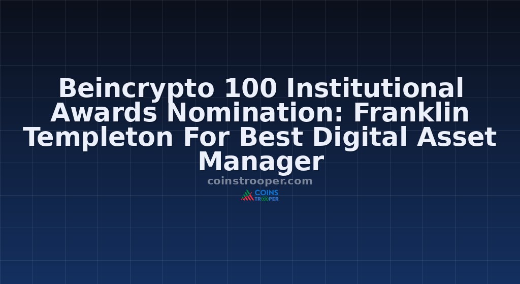 Beincrypto 100 Institutional Awards Nomination: Franklin Templeton For Best Digital Asset Manager