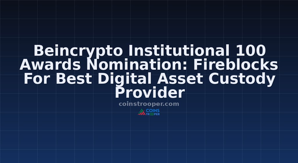 Beincrypto Institutional 100 Awards Nomination: Fireblocks For Best Digital Asset Custody Provider