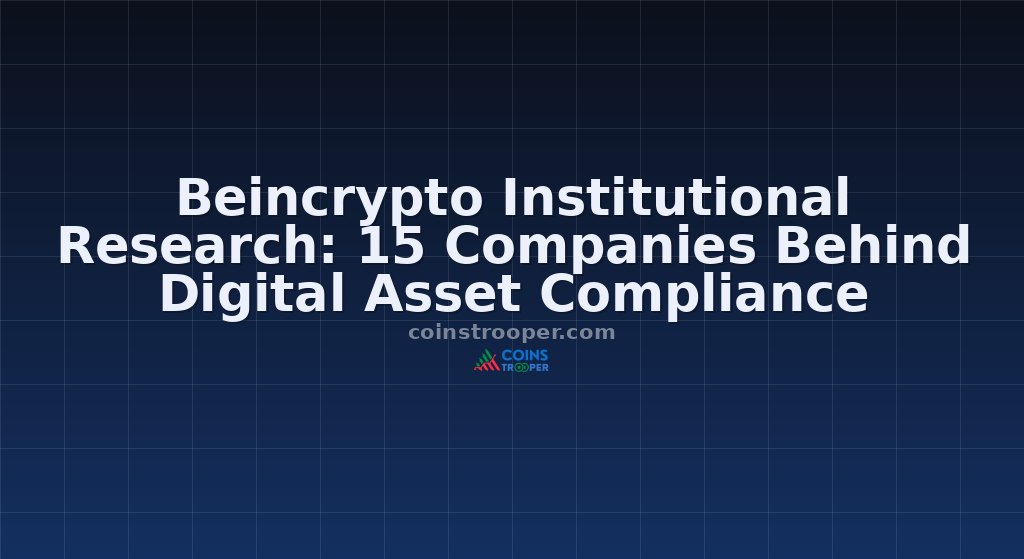 Beincrypto Institutional Research: 15 Companies Behind Digital Asset Compliance