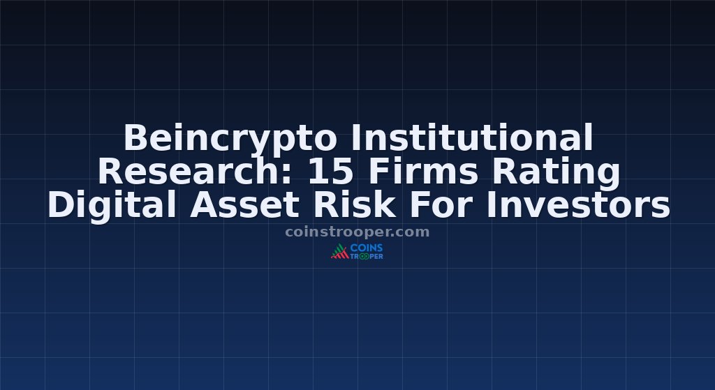 Beincrypto Institutional Research: 15 Firms Rating Digital Asset Risk For Investors