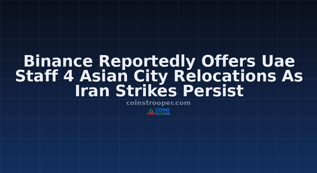 Binance Reportedly Offers Uae Staff 4 Asian City Relocations As Iran Strikes Persist