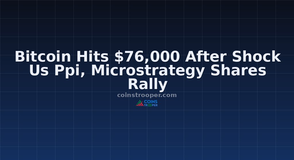 Bitcoin Hits $76,000 After Shock Us Ppi, Microstrategy Shares Rally