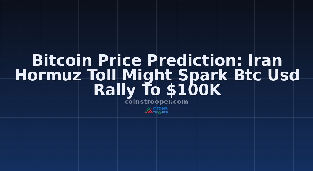 Bitcoin Price Prediction: Iran Hormuz Toll Might Spark Btc Usd Rally To $100K
