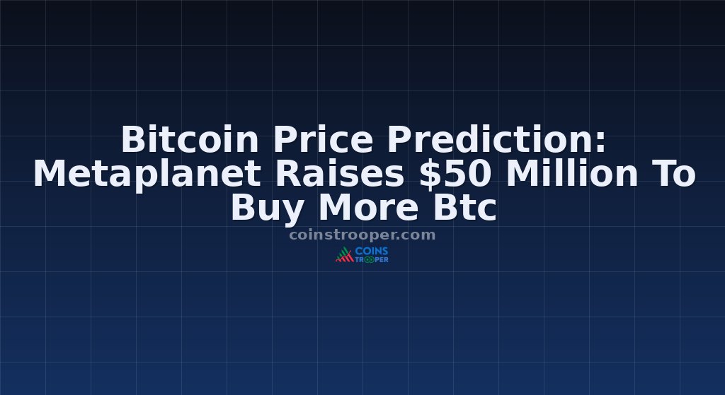 Bitcoin Price Prediction: Metaplanet Raises $50 Million To Buy More Btc