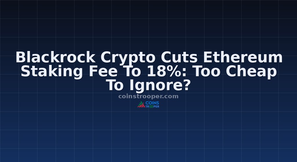 Blackrock Crypto Cuts Ethereum Staking Fee To 18%: Too Cheap To Ignore?