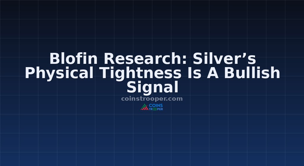 Blofin Research: Silver’s Physical Tightness Is A Bullish Signal