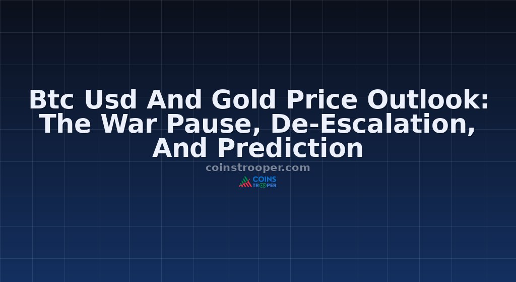 Btc Usd And Gold Price Outlook: The War Pause, De-Escalation, And Prediction