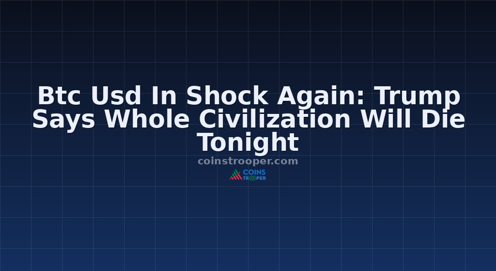 Btc Usd In Shock Again: Trump Says Whole Civilization Will Die Tonight