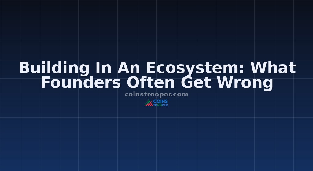 Building In An Ecosystem: What Founders Often Get Wrong