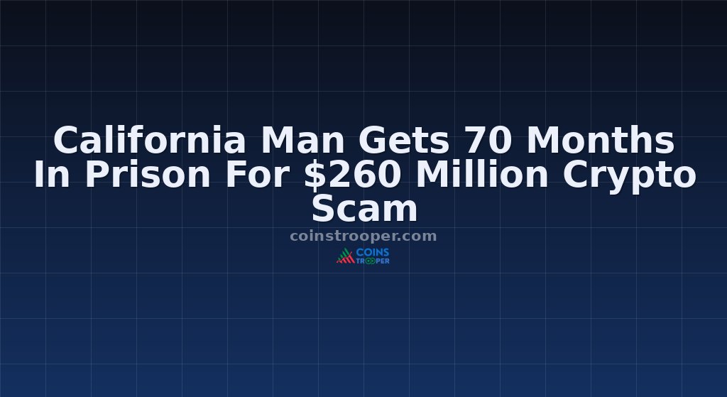 California Man Gets 70 Months In Prison For $260 Million Crypto Scam