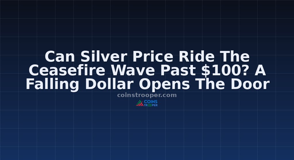 Can Silver Price Ride The Ceasefire Wave Past $100? A Falling Dollar Opens The Door