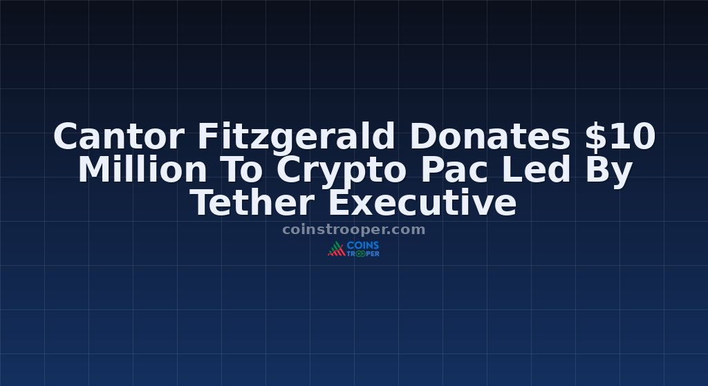 Cantor Fitzgerald Donates $10 Million To Crypto Pac Led By Tether Executive