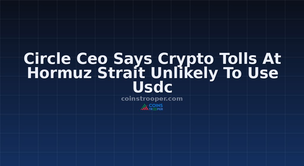 Circle Ceo Says Crypto Tolls At Hormuz Strait Unlikely To Use Usdc