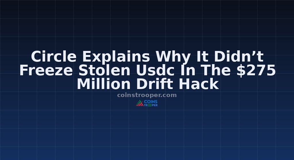 Circle Explains Why It Didn’t Freeze Stolen Usdc In The $275 Million Drift Hack