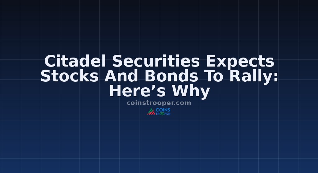 Citadel Securities Expects Stocks And Bonds To Rally: Here’s Why