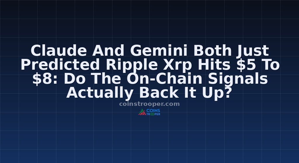 Claude And Gemini Both Just Predicted Ripple Xrp Hits $5 To $8: Do The On-Chain Signals Actually Back It Up?