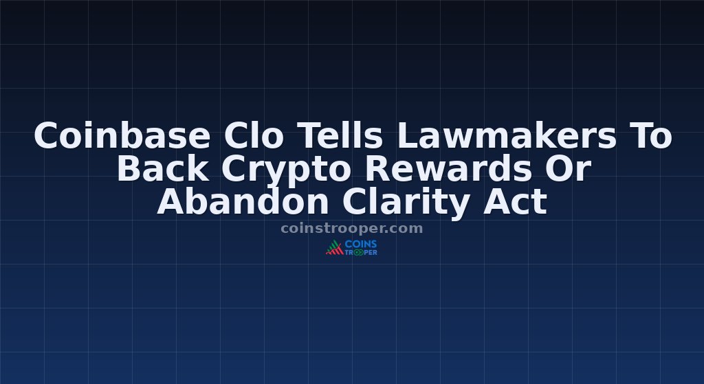 Coinbase Clo Tells Lawmakers To Back Crypto Rewards Or Abandon Clarity Act