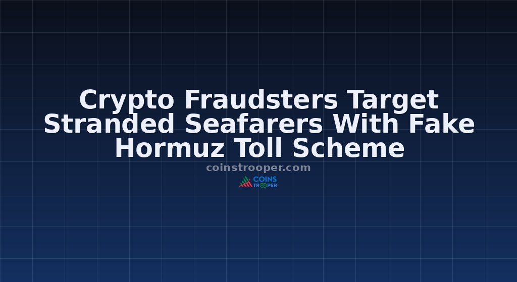 Crypto Fraudsters Target Stranded Seafarers With Fake Hormuz Toll Scheme