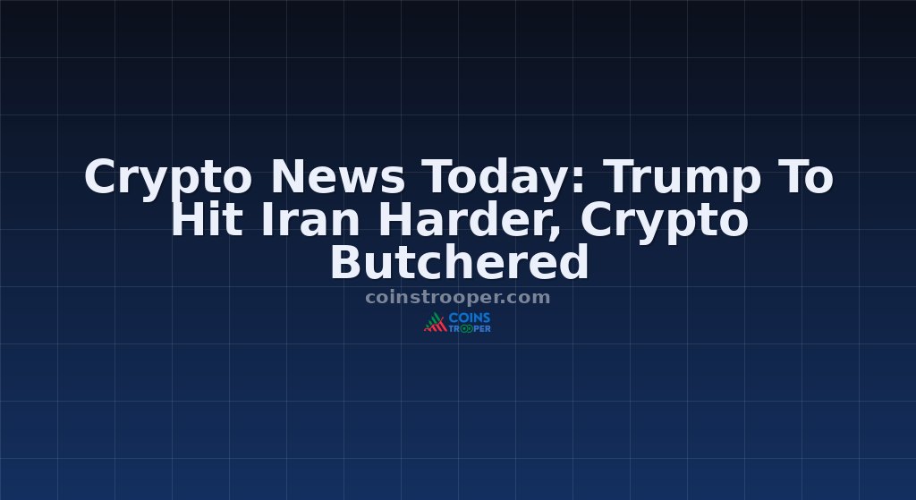Crypto News Today: Trump To Hit Iran Harder, Crypto Butchered