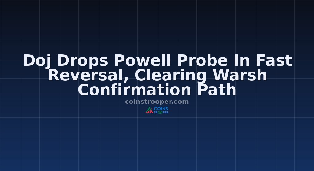 Doj Drops Powell Probe In Fast Reversal, Clearing Warsh Confirmation Path