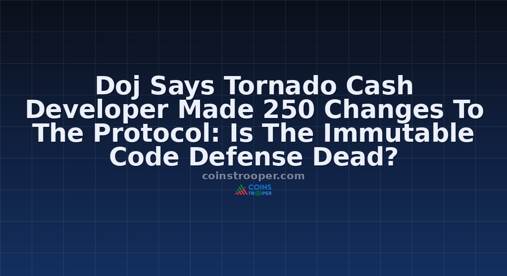 Doj Says Tornado Cash Developer Made 250 Changes To The Protocol: Is The Immutable Code Defense Dead?