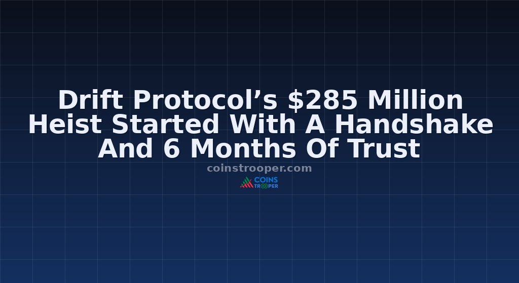 Drift Protocol’s $285 Million Heist Started With A Handshake And 6 Months Of Trust