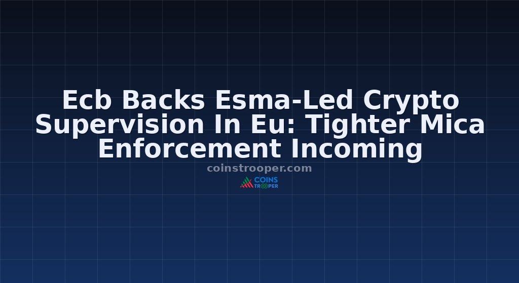 Ecb Backs Esma-Led Crypto Supervision In Eu: Tighter Mica Enforcement Incoming
