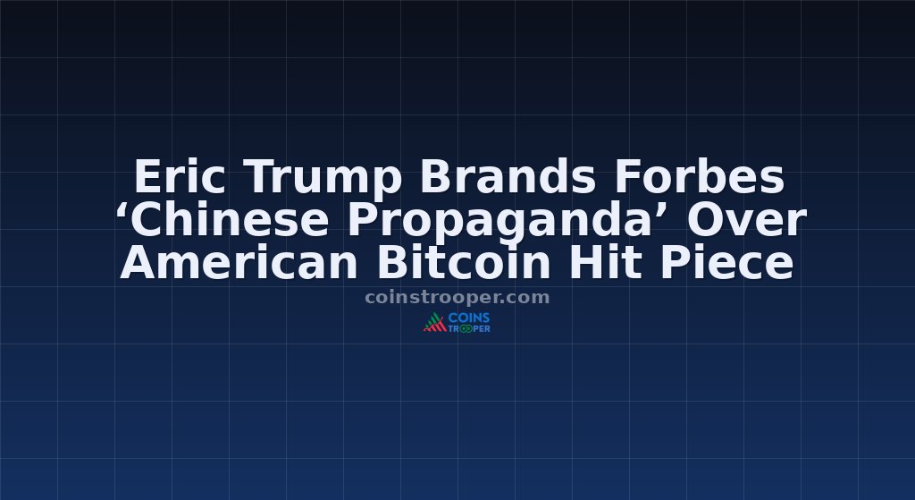 Eric Trump Brands Forbes ‘Chinese Propaganda’ Over American Bitcoin Hit Piece