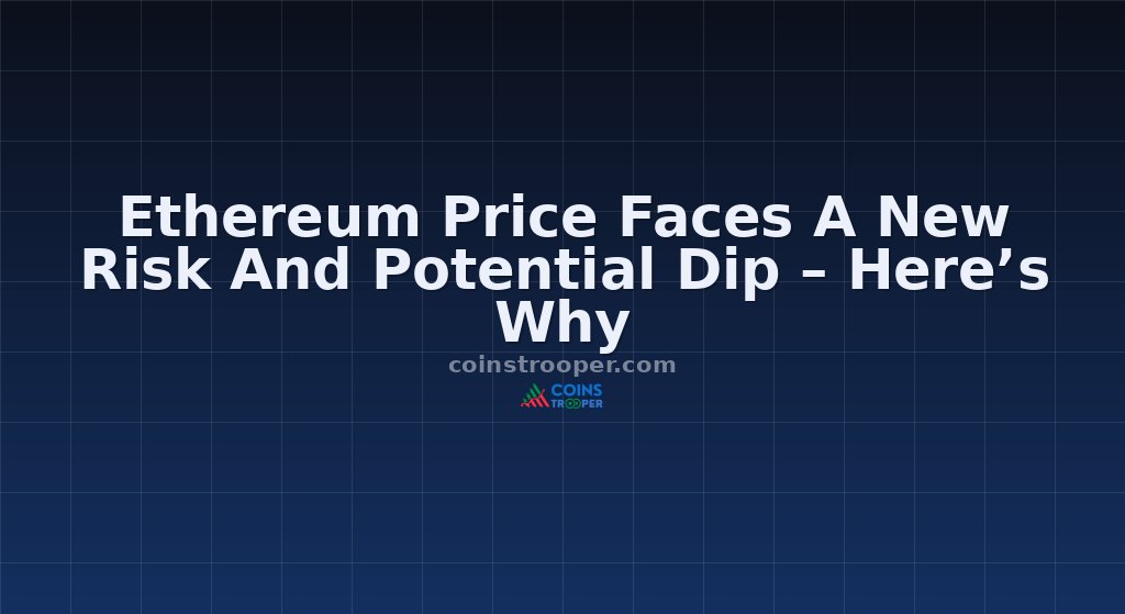 Ethereum Price Faces A New Risk And Potential Dip – Here’s Why
