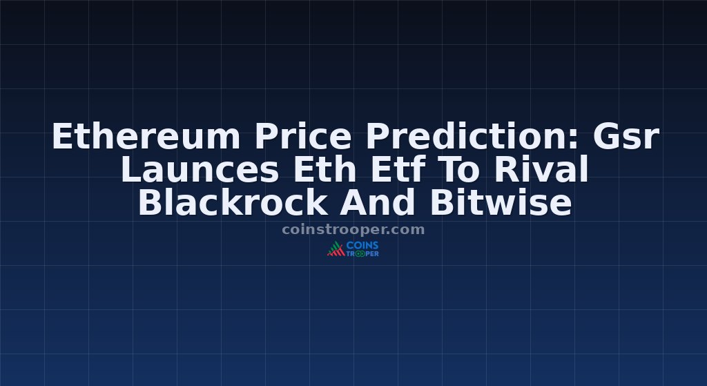Ethereum Price Prediction: Gsr Launces Eth Etf To Rival Blackrock And Bitwise