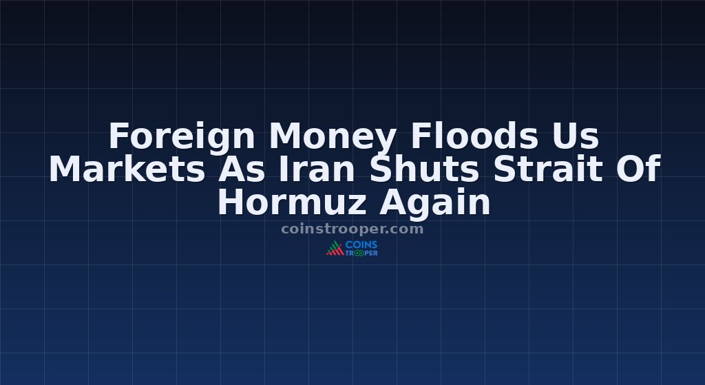 Foreign Money Floods Us Markets As Iran Shuts Strait Of Hormuz Again